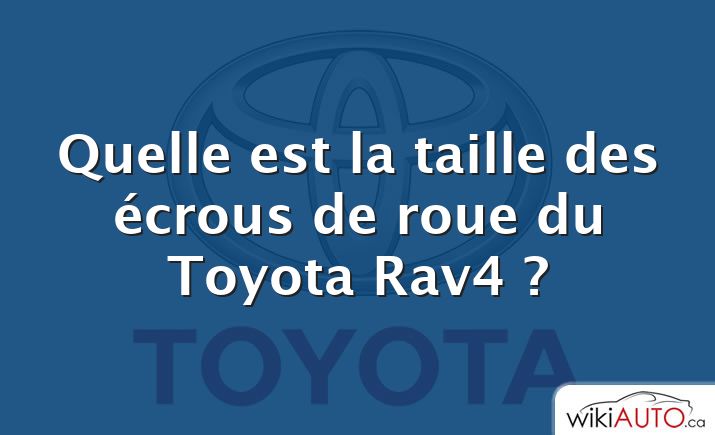 Quelle est la taille des écrous de roue du Toyota Rav4 ?